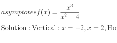 The asymptotes of f(x)=(x^3)/(x^2-4) is Vertical: x=-2,x=2,Horizontal: y=x (slant)